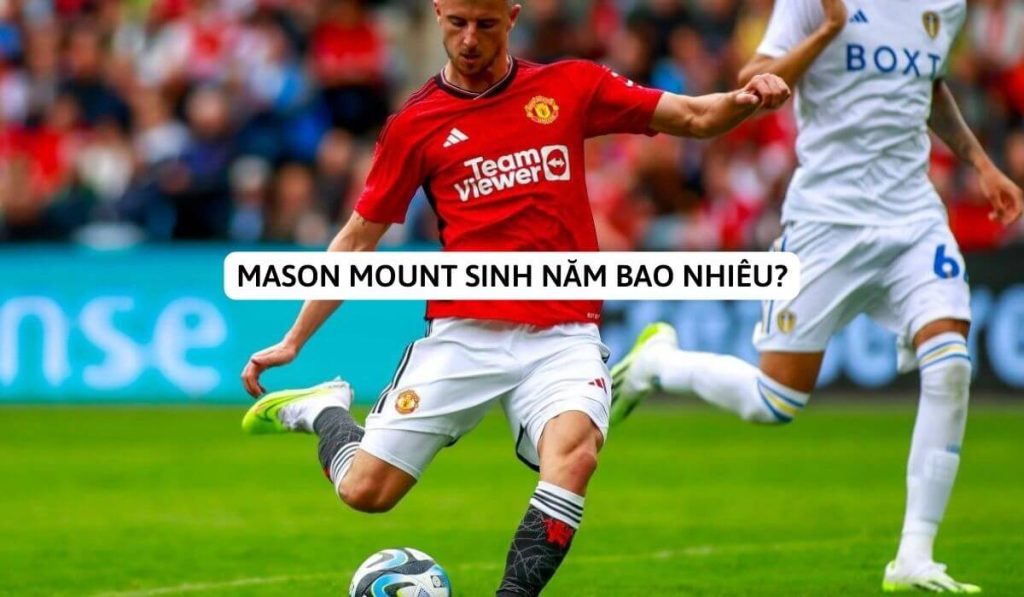 Mason Mount sinh năm bao nhiêu