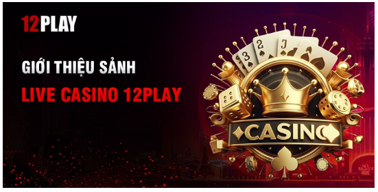 Khám phá kho Live casino siêu khủng của 12Play